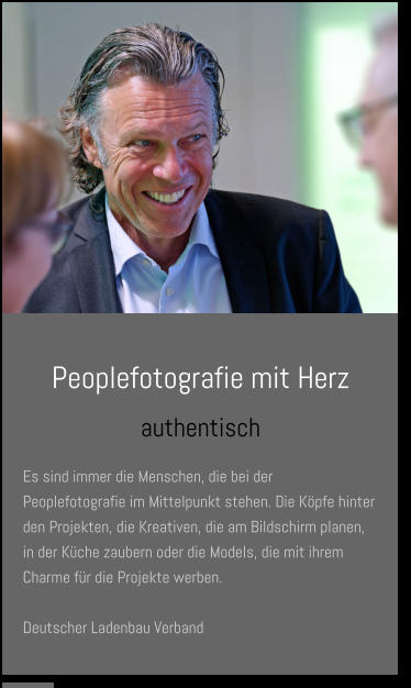 Peoplefotografie mit Herz authentisch Es sind immer die Menschen, die bei der Peoplefotografie im Mittelpunkt stehen. Die Köpfe hinter den Projekten, die Kreativen, die am Bildschirm planen, in der Küche zaubern oder die Models, die mit ihrem Charme für die Projekte werben.  Deutscher Ladenbau Verband